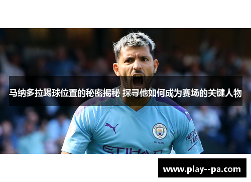 马纳多拉踢球位置的秘密揭秘 探寻他如何成为赛场的关键人物