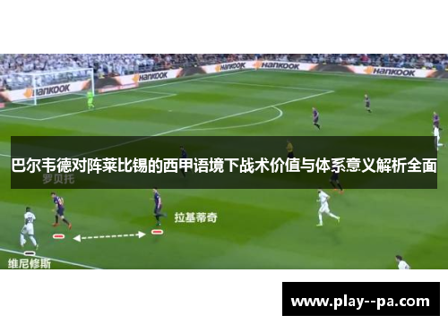 巴尔韦德对阵莱比锡的西甲语境下战术价值与体系意义解析全面